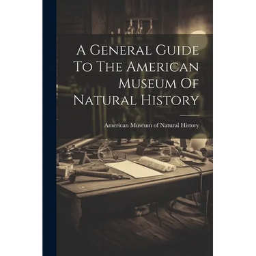 A General Guide To The American Museum Of Natural History