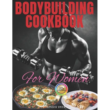 Bodybuilding Cookbook for Women: A Smart and Easy Guide to Making 120 Tasty, Useful and Healthy Recipes with Photos Plus A 30-Day Meal Plan. Now You R