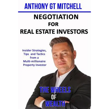 The Wheels of Wealth - Negotiation for Real Estate Investors: Insider strategies, Tips and Tactics from a multi-millionaire property investor