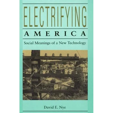 Electrifying America: Social Meanings of a New Technology, 1880-1940