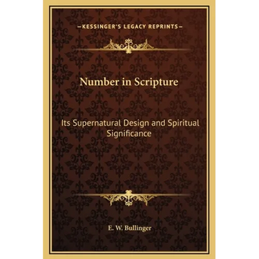 Number in Scripture: Its Supernatural Design and Spiritual Significance