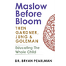 Maslow Before Bloom: Then Gardner, Jung & Goleman: Educating The Whole Child With Needs, Strengths, Meaning & Emotional Intelligence