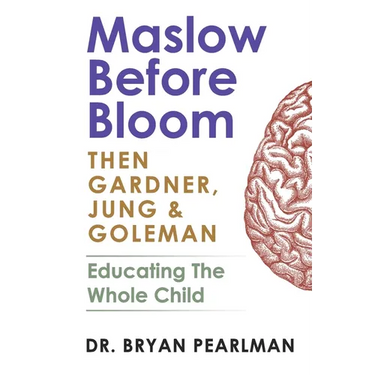 Maslow Before Bloom: Then Gardner, Jung & Goleman: Educating The Whole Child With Needs, Strengths, Meaning & Emotional Intelligence