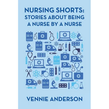 Nursing Shorts: Stories About Being a Nurse by a Nurse