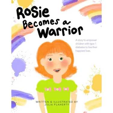 Rosie Becomes a Warrior: A Story to Empower Children with Type 1 Diabetes to Live Their Happiest Lives