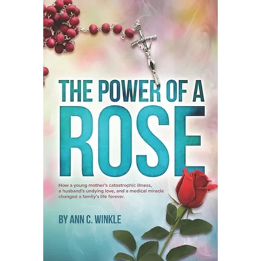 The Power of a Rose: How a young mother's catastrophic illness, a husband's undying love, and a medical miracle changed a family's life forever.