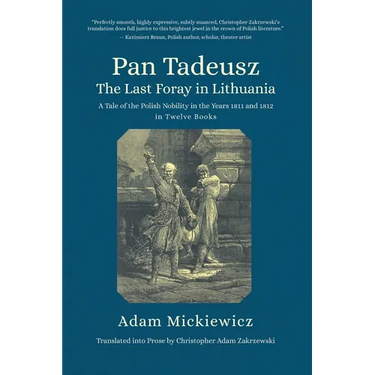 Pan Tadeusz. the Last Foray in Lithuania: A Tale of the Polish Nobility in the Years 1811 and 1812 in Twelve Books