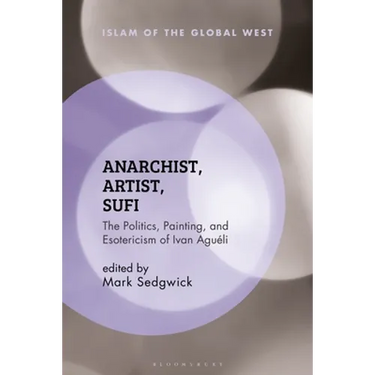 Anarchist, Artist, Sufi: The Politics, Painting, and Esotericism of Ivan Aguéli