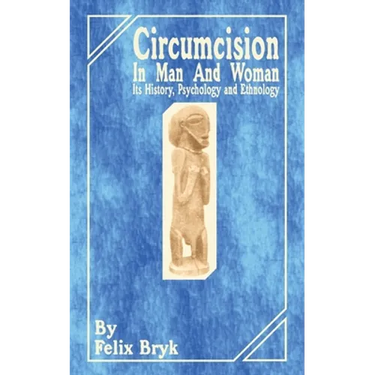 Circumcision in Man and Woman: Its History, Psychology and Ethnology