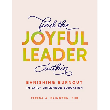 Find the Joyful Leader Within: Banishing Burnout in Early Childhood Education