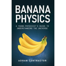 Banana Physics: A Young Physicist's Guide to Understanding the Universe