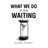 What We Do in the Waiting