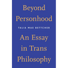 Beyond Personhood: An Essay in Trans Philosophy