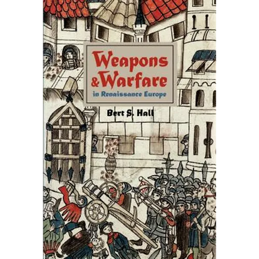 Weapons and Warfare in Renaissance Europe: Gunpowder, Technology, and Tactics