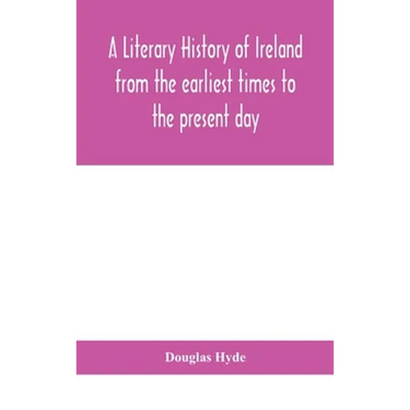 A Literary History Of Ireland From The Earliest Times To The Present Day