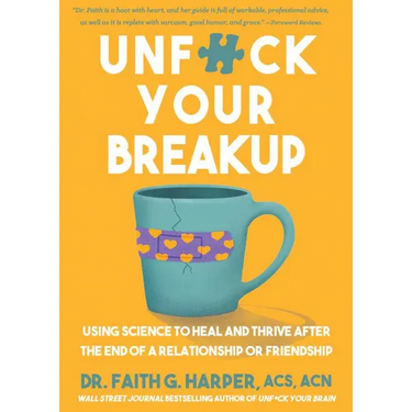 Unfuck Your Breakup: Using Science to Heal and Thrive After the End of a Relationship or Friendship