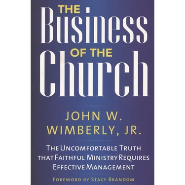 The Business of the Church: The Uncomfortable Truth That Faithful Ministry Requires Effective Management