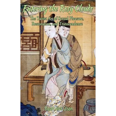 Entering the Rosy Clouds: The Taoist Art of Sexual Pleasure, Restoration, and Transcendence