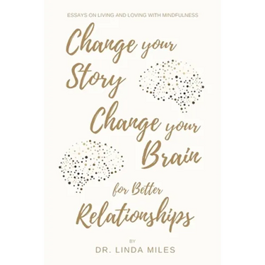 Change Your Story, Change Your Brain for Better Relationship: Essays on Living and Loving with Mindfulness