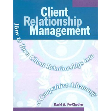 Client Relationship Management: How to Turn Client Relationships Into a Competitive Advantage