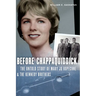 Before Chappaquiddick: The Untold Story of Mary Jo Kopechne and the Kennedy Brothers