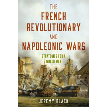 The French Revolutionary and Napoleonic Wars: Strategies for a World War