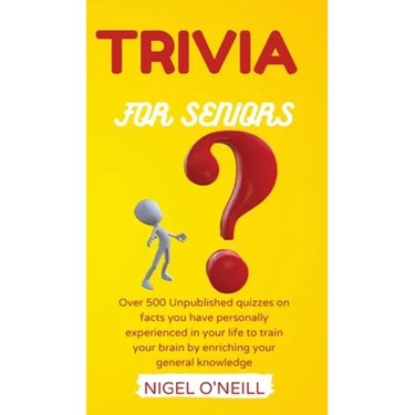 Trivia for Seniors: Over 500 Unpublished quizzes on facts you have personally experienced in your life to train your brain by enriching your general k