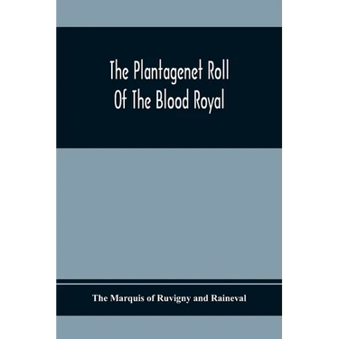The Plantagenet Roll Of The Blood Royal; Being A Complete Table Of All The Descendants Now Living Of Edward Iii, King Of England; The Clarence Volume