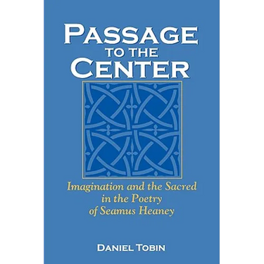 Passage to the Center: Imagination and the Sacred in the Poetry of Seamus Heaney