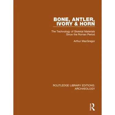 Bone, Antler, Ivory and Horn: The Technology of Skeletal Materials Since the Roman Period