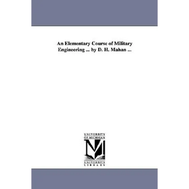 An Elementary Course of Military Engineering ... by D. H. Mahan ...