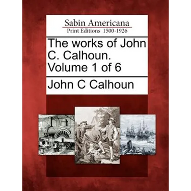 The Works of John C. Calhoun. Volume 1 of 6