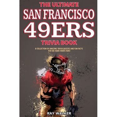 The Ultimate San Francisco 49ers Trivia Book: A Collection of Amazing Trivia Quizzes and Fun Facts for Die-Hard 49ers Fans!