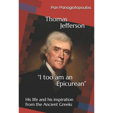 Thomas Jefferson "I too am an Epicurean": His life and his inspiration from the Ancient Greeks