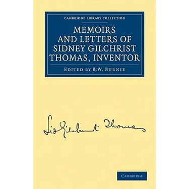 Memoirs and Letters of Sidney Gilchrist Thomas, Inventor