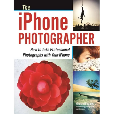 The iPhone Photographer: How to Take Professional Photographs with Your iPhone