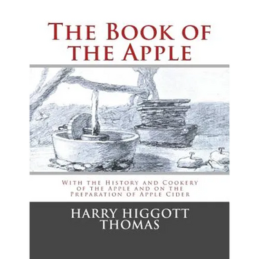 The Book of the Apple: With the History and Cookery of the Apple and on the Preparation of Apple Cider
