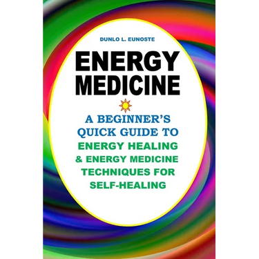 Energy Medicine: A Beginner's Quick Guide to Energy Healing and Energy Medicine Techniques for Self-Healing