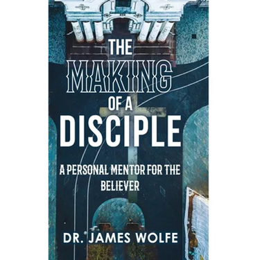 The Making of A Disciple: A Personal Mentor for the Believer
