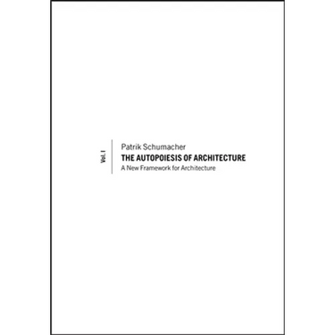 The Autopoiesis of Architecture, Volume I: A New Framework for Architecture