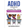 ADHD Workbook For Children And Teens: How To Learn Better Self-Control, Perform Better At School And Have More Self-Esteem And Confidence
