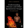 Understanding Dreams and Other Spontaneous Images: The Invisible Storyteller