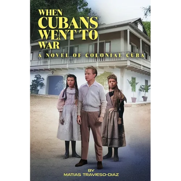 When Cubans Went to War: A Novel of Colonial Cuba