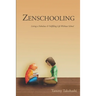 Zenschooling: Living a Fabulous & Fulfilling Life Without School