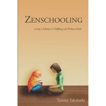 Zenschooling: Living a Fabulous & Fulfilling Life Without School