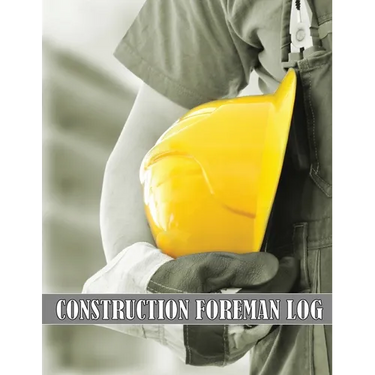 Construction Foreman Log: Amazing Gift Idea for Foremen, Construction Site Managers Tracker to Record Workforce, Tasks, Schedules, Construction Daily