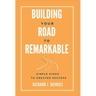 Building Your Road to Remarkable - Simple Steps to Greater Success
