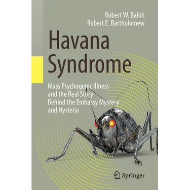Havana Syndrome: Mass Psychogenic Illness and the Real Story Behind the Embassy Mystery and Hysteria