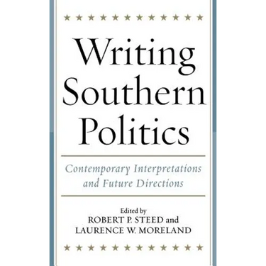 Writing Southern Politics: Contemporary Interpretations and Future Directions