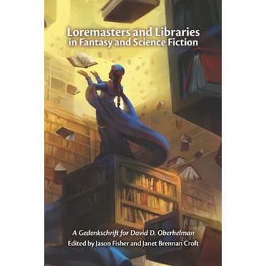 Loremasters and Libraries in Fantasy and Science Fiction: A Gedenkschrift for David D. Oberhelman